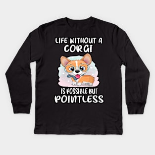 Life Without A Corgi Is Possible But Pointless (19) Kids Long Sleeve T-Shirt